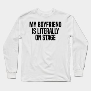 my boyfriend is literally on stage Long Sleeve T-Shirt